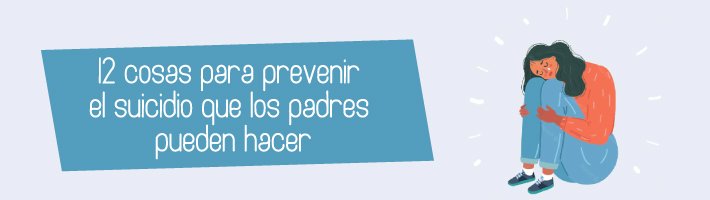 12 cosas para prevenir el suicidio que los padres pueden hacer